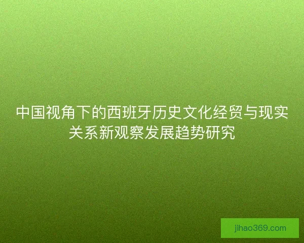 中国视角下的西班牙历史文化经贸与现实关系新观察发展趋势研究