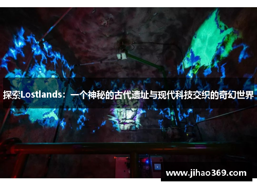 探索Lostlands：一个神秘的古代遗址与现代科技交织的奇幻世界